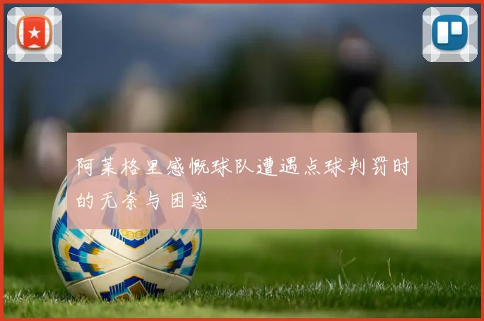 阿莱格里感慨球队遭遇点球判罚时的无奈与困惑