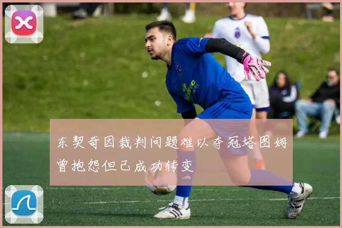 东契奇因裁判问题难以夺冠塔图姆曾抱怨但已成功转变